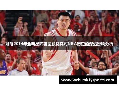 姚明2014年全明星阵容回顾及其对NBA历史的深远影响分析